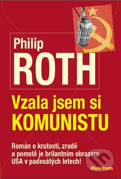 Kniha: Vzala jsem si komunistu (Philip Roth). Mladá fronta, 2010 Kniha: Vzala jsem si komunistu (Philip Roth). Mladá fronta, 2010