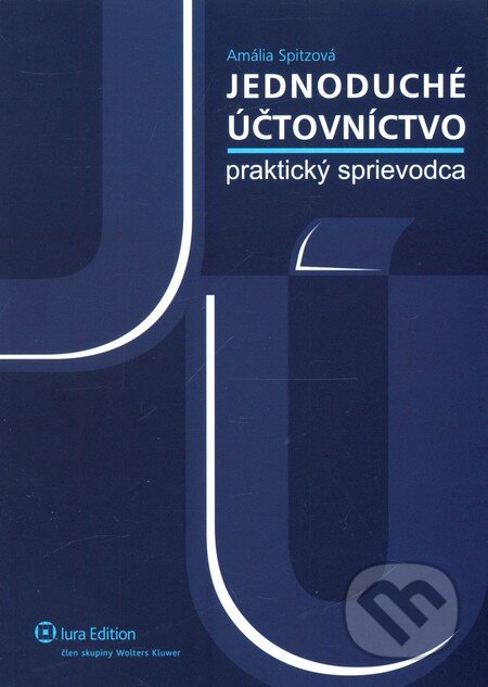 Kniha: Jednoduché účtovníctvo - praktický sprievodca (Amália Spitzová). Wolters Kluwer (Iura Edition), 2009 Kniha: Jednoduché účtovníctvo - praktický sprievodca (Amália Spitzová). Wolters Kluwer (Iura Edition), 2009