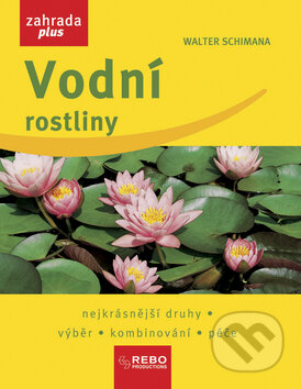 Kniha: Vodní rostliny (Walter Schimana). Rebo, 2007 Kniha: Vodní rostliny (Walter Schimana). Rebo, 2007