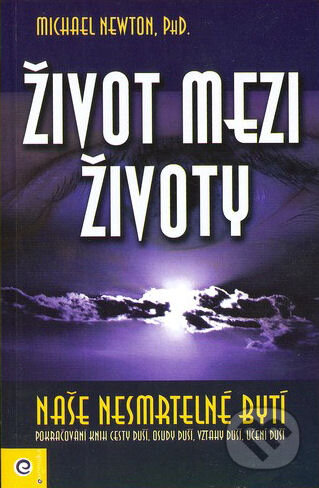 Kniha: Život mezi životy (Michael Newton). Eugenika, 2009 Kniha: Život mezi životy (Michael Newton). Eugenika, 2009