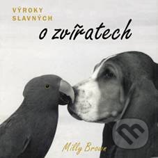 Kniha: Výroky slavných o zvířatech (Milly Brown). Vyšehrad, 2010 Kniha: Výroky slavných o zvířatech (Milly Brown). Vyšehrad, 2010