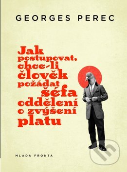 Kniha: Jak postupovat, chce‑li člověk požádat šéfa oddělení o zvýšení platu (Georges Perec). Mladá fronta, 2010 Kniha: Jak postupovat, chce‑li člověk požádat šéfa oddělení o zvýšení platu (Georges Perec). Mladá fronta, 2010