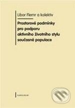 Kniha: Prostorové podmínky pro podporu aktivního životního stylu současné populace (Libor Flemr). Karolinum, 2010 Kniha: Prostorové podmínky pro podporu aktivního životního stylu současné populace (Libor Flemr). Karolinum, 2010