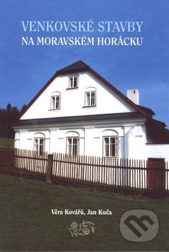Kniha: Venkovské stavby na Moravském Horácku (Jan Kuča a Věra Kovářů). Sursum, 2009 Kniha: Venkovské stavby na Moravském Horácku (Jan Kuča a Věra Kovářů). Sursum, 2009