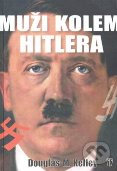 Kniha: Muži kolem Hitlera (Douglas M. Kelley). Naše vojsko CZ, 2010 Kniha: Muži kolem Hitlera (Douglas M. Kelley). Naše vojsko CZ, 2010