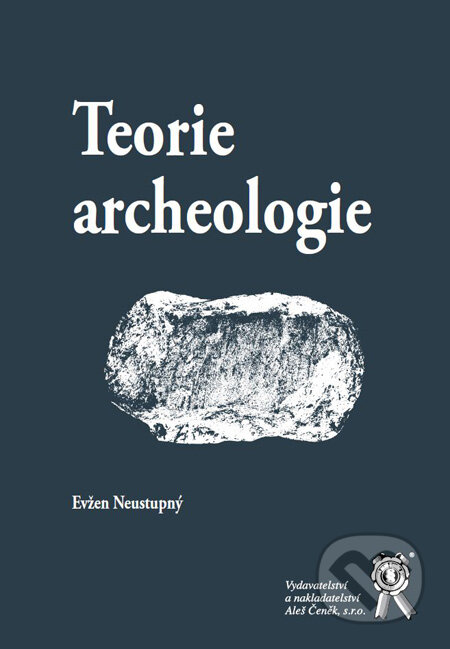 Kniha: Teorie archeologie (Evžen Neustupný). Aleš Čeněk, 2010 Kniha: Teorie archeologie (Evžen Neustupný). Aleš Čeněk, 2010