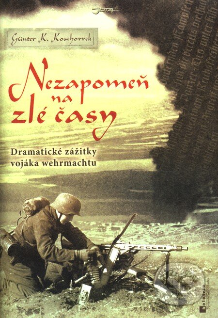 Kniha: Nezapomeň na zlé časy (Günter K. Koschorrek). Jota, 2010 Kniha: Nezapomeň na zlé časy (Günter K. Koschorrek). Jota, 2010