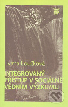 Kniha: Integrovaný přístup v sociálně vědním výzkumu (Ivana Loučková). Jota, 2010 Kniha: Integrovaný přístup v sociálně vědním výzkumu (Ivana Loučková). Jota, 2010
