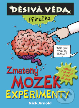 Kniha: Zmatený mozek - experimenty (Nick Arnold). Egmont ČR, 2009 Kniha: Zmatený mozek - experimenty (Nick Arnold). Egmont ČR, 2009