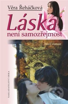 Kniha: Láska není samozřejmost (Věra Řeháčková). Nakladatelství Erika, 2010 Kniha: Láska není samozřejmost (Věra Řeháčková). Nakladatelství Erika, 2010