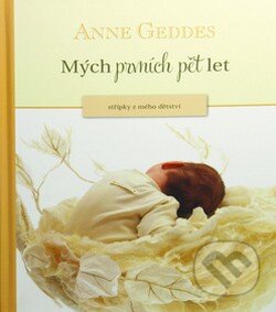 Kniha: Mých prvních pět let (Anne Geddes). New Wave, 2010 Kniha: Mých prvních pět let (Anne Geddes). New Wave, 2010