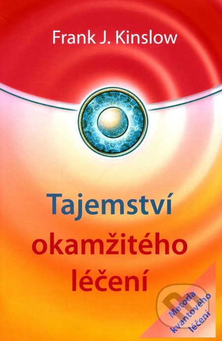 Kniha: Tajemství okamžitého léčení (Frank J. Kinslow). ANAG, 2010 Kniha: Tajemství okamžitého léčení (Frank J. Kinslow). ANAG, 2010