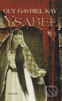 Kniha: Ysabel (Guy Gavriel Kay). Talpress, 2010 Kniha: Ysabel (Guy Gavriel Kay). Talpress, 2010