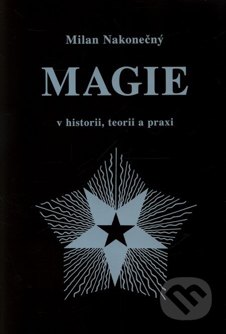 Kniha: Magie v historii, teorii a praxi (Milan Nakonečný). Vodnář, 2009 Kniha: Magie v historii, teorii a praxi (Milan Nakonečný). Vodnář, 2009