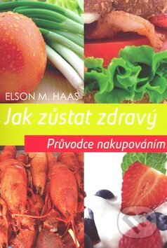 Kniha: Jak zůstat zdravý - Průvodce nakupováním (Elson M. Haas). Volvox Globator, 2010 Kniha: Jak zůstat zdravý - Průvodce nakupováním (Elson M. Haas). Volvox Globator, 2010