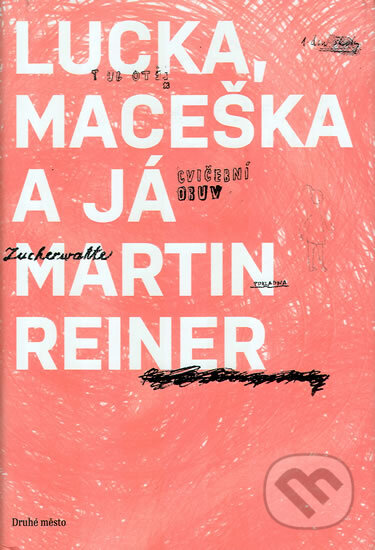 Kniha: Lucka, Maceška a já (Martin Reiner). Druhé město, 2009 Kniha: Lucka, Maceška a já (Martin Reiner). Druhé město, 2009
