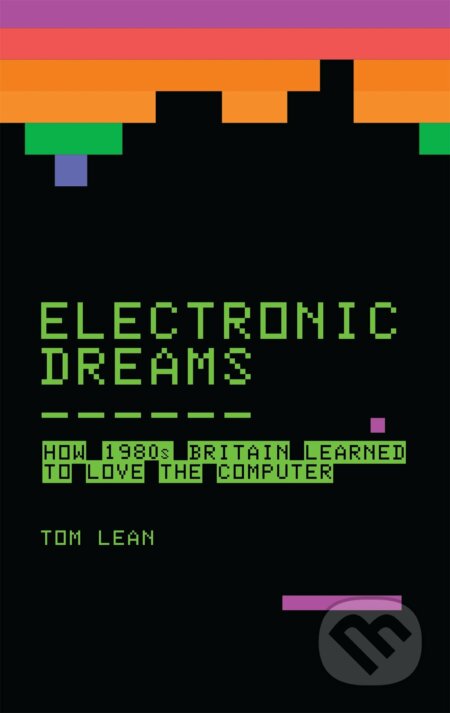 Kniha: Electronic Dreams (Tom Lean). Bloomsbury, 2016 Kniha: Electronic Dreams (Tom Lean). Bloomsbury, 2016