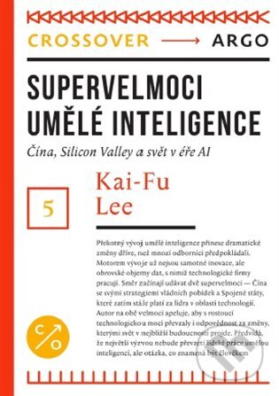 E-kniha: Supervelmoci umělé inteligence (Kai-Fu Lee). Argo, 2020 E-kniha: Supervelmoci umělé inteligence (Kai-Fu Lee). Argo, 2020