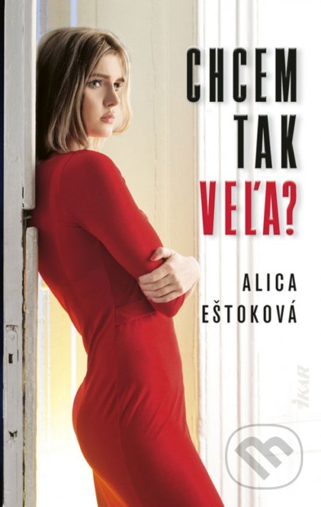 Kniha: Chcem tak veľa? (Alica Eštoková). Ikar, 2020 Kniha: Chcem tak veľa? (Alica Eštoková). Ikar, 2020