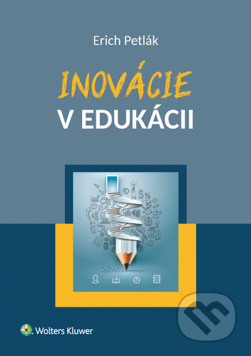 Kniha: Inovácie v edukácii (Erich Petlák). Wolters Kluwer, 2020 Kniha: Inovácie v edukácii (Erich Petlák). Wolters Kluwer, 2020