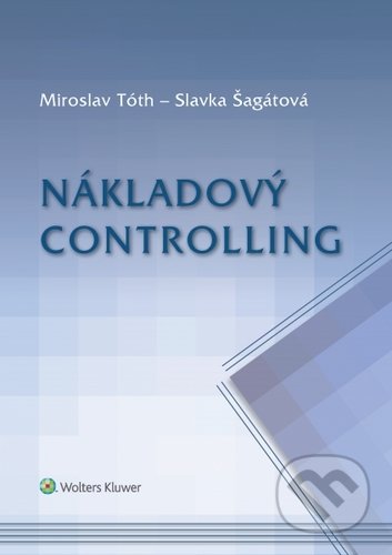 Kniha: Nákladový controlling (Miroslav Tóth a Slavka Šagátová). Wolters Kluwer, 2020 Kniha: Nákladový controlling (Miroslav Tóth a Slavka Šagátová). Wolters Kluwer, 2020