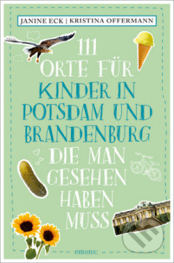 111 Orte für Kinder in Potsdam und Brandenburg, die man gesehen haben muss - Janine Eck, Kristina Offermann, Emons Verlag, 2020