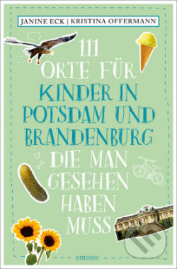 Kniha: 111 Orte für Kinder in Potsdam und Brandenburg, die man gesehen haben muss (Janine Eck a Kristina Offermann). Emons Verlag, 2020 Kniha: 111 Orte für Kinder in Potsdam und Brandenburg, die man gesehen haben muss (Janine Eck a Kristina Offermann). Emons Verlag, 2020