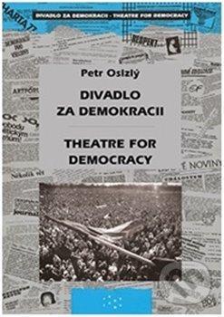 Kniha: Divadlo za demokracii – Theatre for Democracy (Petr Oslzlý). JAMU, 2020 Kniha: Divadlo za demokracii – Theatre for Democracy (Petr Oslzlý). JAMU, 2020