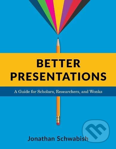 Kniha: Better Presentations (Jonathan Schwabish). Columbia University Press, 2016 Kniha: Better Presentations (Jonathan Schwabish). Columbia University Press, 2016