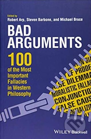 Kniha: Bad Arguments (Michael Bruce, Robert Arp a Steven Barbone). John Wiley & Sons, 2018 Kniha: Bad Arguments (Michael Bruce, Robert Arp a Steven Barbone). John Wiley & Sons, 2018