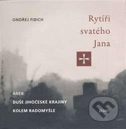 Kniha: Rytíři svatého Jana aneb duše jihočeské krajiny... (Ondřej Fibich). Fibich Ondřej, 2008 Kniha: Rytíři svatého Jana aneb duše jihočeské krajiny... (Ondřej Fibich). Fibich Ondřej, 2008