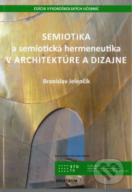 Kniha: Semiotika a semiotická hermeneutika v architektúre a dizajne (Branislav Jelenčík). STU, 2020 Kniha: Semiotika a semiotická hermeneutika v architektúre a dizajne (Branislav Jelenčík). STU, 2020