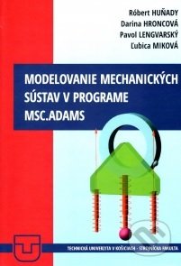Kniha: Modelovanie mechanických sústav v programe MSC.ADAMS (Róbert Huňady). Technická univerzita v Košiciach, 2020 Kniha: Modelovanie mechanických sústav v programe MSC.ADAMS (Róbert Huňady). Technická univerzita v Košiciach, 2020