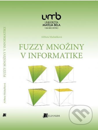 Kniha: Fuzzy množiny v informatike (Alžbeta Michalíková). Belianum, 2020 Kniha: Fuzzy množiny v informatike (Alžbeta Michalíková). Belianum, 2020