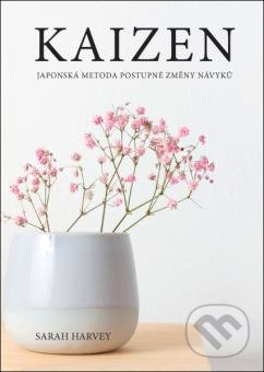 Kniha: Kaizen - Japonská metoda postupné změny návyků (Sarah Harvey). ANAG, 2020 Kniha: Kaizen - Japonská metoda postupné změny návyků (Sarah Harvey). ANAG, 2020