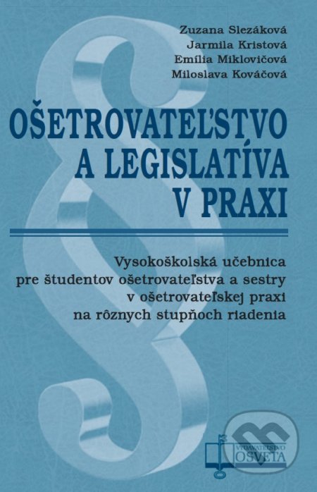 Ošetrovateľstvo a legislatíva v praxi - Zuzana Slezáková, Jarmila Kristová, Emília Miklovičová, Miloslava Kováčová, Osveta, 2020