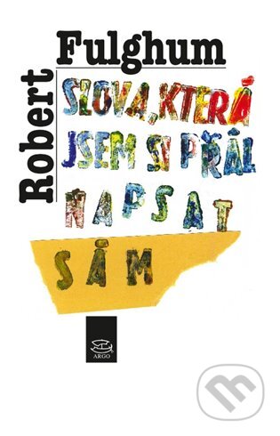 E-kniha: Slova, která jsem si přál napsat sám (Robert Fulghum). Argo, 2011 E-kniha: Slova, která jsem si přál napsat sám (Robert Fulghum). Argo, 2011