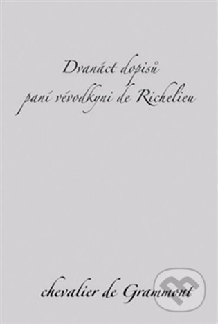 E-kniha: Dvanáct dopisů paní vévodkyni de Richelieu (Edmond de Grammont). Dybbuk, 2012 E-kniha: Dvanáct dopisů paní vévodkyni de Richelieu (Edmond de Grammont). Dybbuk, 2012