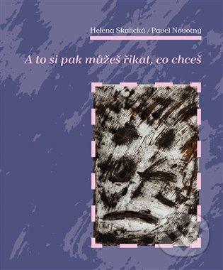 E-kniha: A to si pak můžeš říkat, co chceš (Hana Skalická a Pavel Novotný). Dybbuk, 2013 E-kniha: A to si pak můžeš říkat, co chceš (Hana Skalická a Pavel Novotný). Dybbuk, 2013