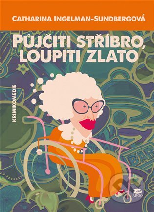 E-kniha: Půjčiti stříbro, loupiti zlato (Catharina Ingelman-Sundberg). Argo, 2015 E-kniha: Půjčiti stříbro, loupiti zlato (Catharina Ingelman-Sundberg). Argo, 2015