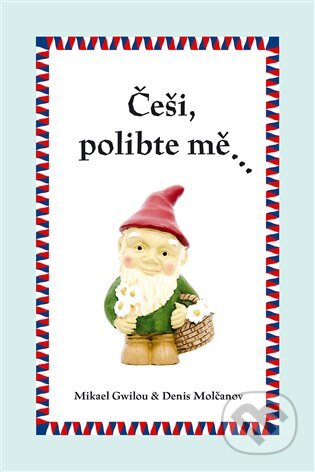 E-kniha: Češi, polibte mě… (Denis Molčanov a Mikael Gwilou). Dybbuk, 2015 E-kniha: Češi, polibte mě… (Denis Molčanov a Mikael Gwilou). Dybbuk, 2015