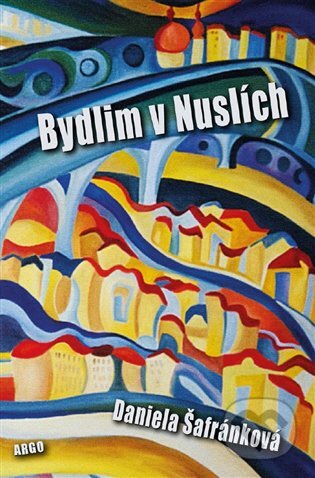E-kniha: Bydlim v Nuslích (Daniela Šafránková). Argo, 2016 E-kniha: Bydlim v Nuslích (Daniela Šafránková). Argo, 2016