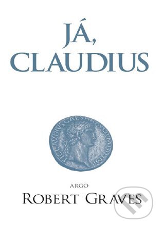 E-kniha: Já, Claudius (Robert Graves). Argo, 2016 E-kniha: Já, Claudius (Robert Graves). Argo, 2016