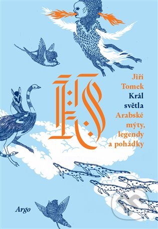 E-kniha: Král světla. Arabské mýty, legendy a pohádky (Jiří Tomek). Argo, 2016 E-kniha: Král světla. Arabské mýty, legendy a pohádky (Jiří Tomek). Argo, 2016
