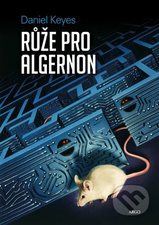E-kniha: Růže pro Algernon (Daniel Keyes). Argo, 2016 E-kniha: Růže pro Algernon (Daniel Keyes). Argo, 2016