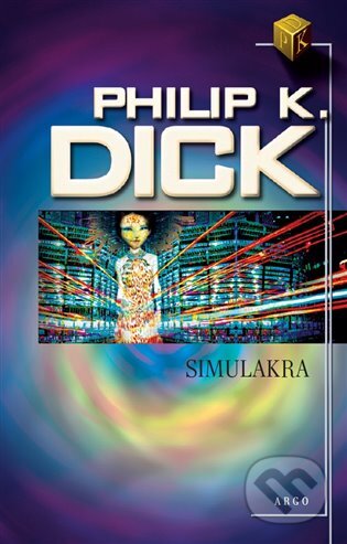 E-kniha: Simulakra (Philip K. Dick). Argo, 2017 E-kniha: Simulakra (Philip K. Dick). Argo, 2017