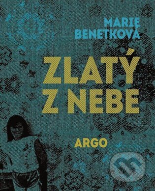 E-kniha: Zlatý z nebe (Marie Benetková). Argo, 2017 E-kniha: Zlatý z nebe (Marie Benetková). Argo, 2017