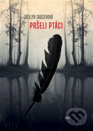 E-kniha: Pršeli ptáci (Jocelyne Saucierová). Argo, 2018 E-kniha: Pršeli ptáci (Jocelyne Saucierová). Argo, 2018