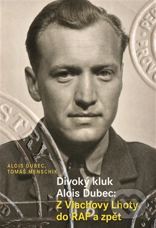 E-kniha: Divoký kluk Alois Dubec: Z Vlachovy Lhoty do RAF a zpět (Alois Dubec a Tomáš Menschik). Argo, 2018 E-kniha: Divoký kluk Alois Dubec: Z Vlachovy Lhoty do RAF a zpět (Alois Dubec a Tomáš Menschik). Argo, 2018