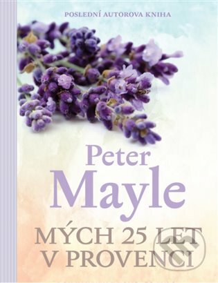 E-kniha: Mých 25 let v Provenci (Peter Mayle). Argo, 2019 E-kniha: Mých 25 let v Provenci (Peter Mayle). Argo, 2019